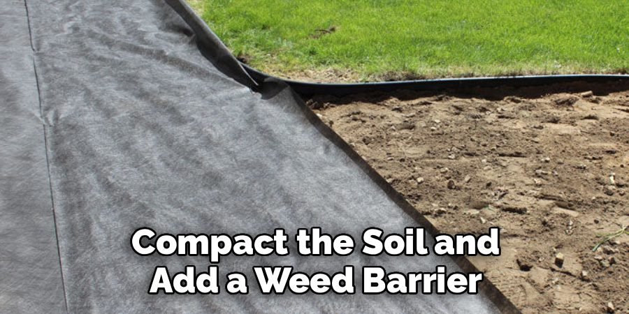 Compact the Soil and Add a Weed Barrier