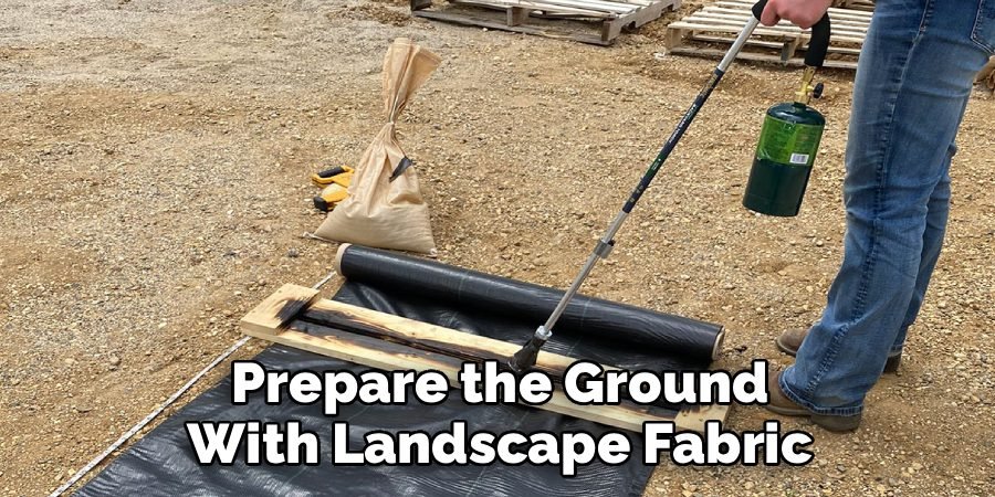 Prepare the Ground With Landscape Fabric