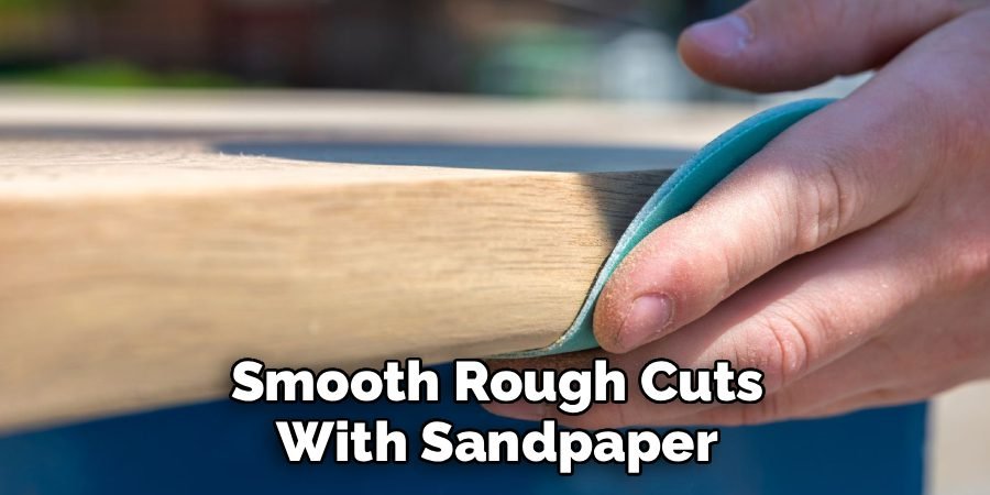 Smooth Rough Cuts With Sandpaper