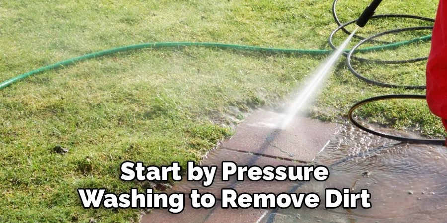 Start by Pressure Washing to Remove Dirt