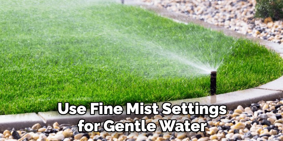 Use Fine Mist Settings for Gentle Water